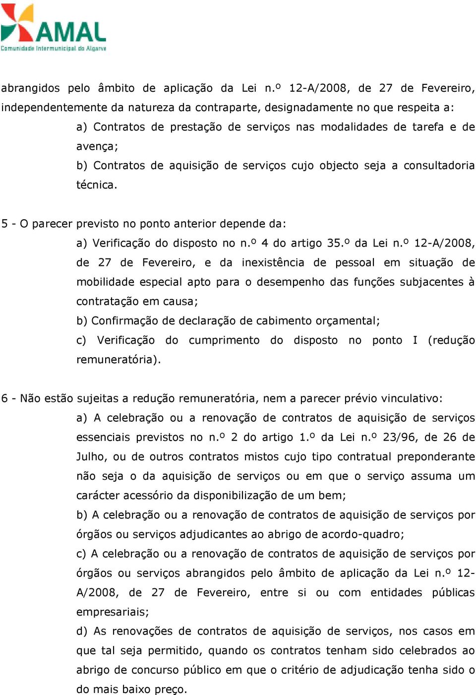 Contratos de aquisição de serviços cujo objecto seja a consultadoria técnica. 5 - O parecer previsto no ponto anterior depende da: a) Verificação do disposto no n.º 4 do artigo 35.º da Lei n.