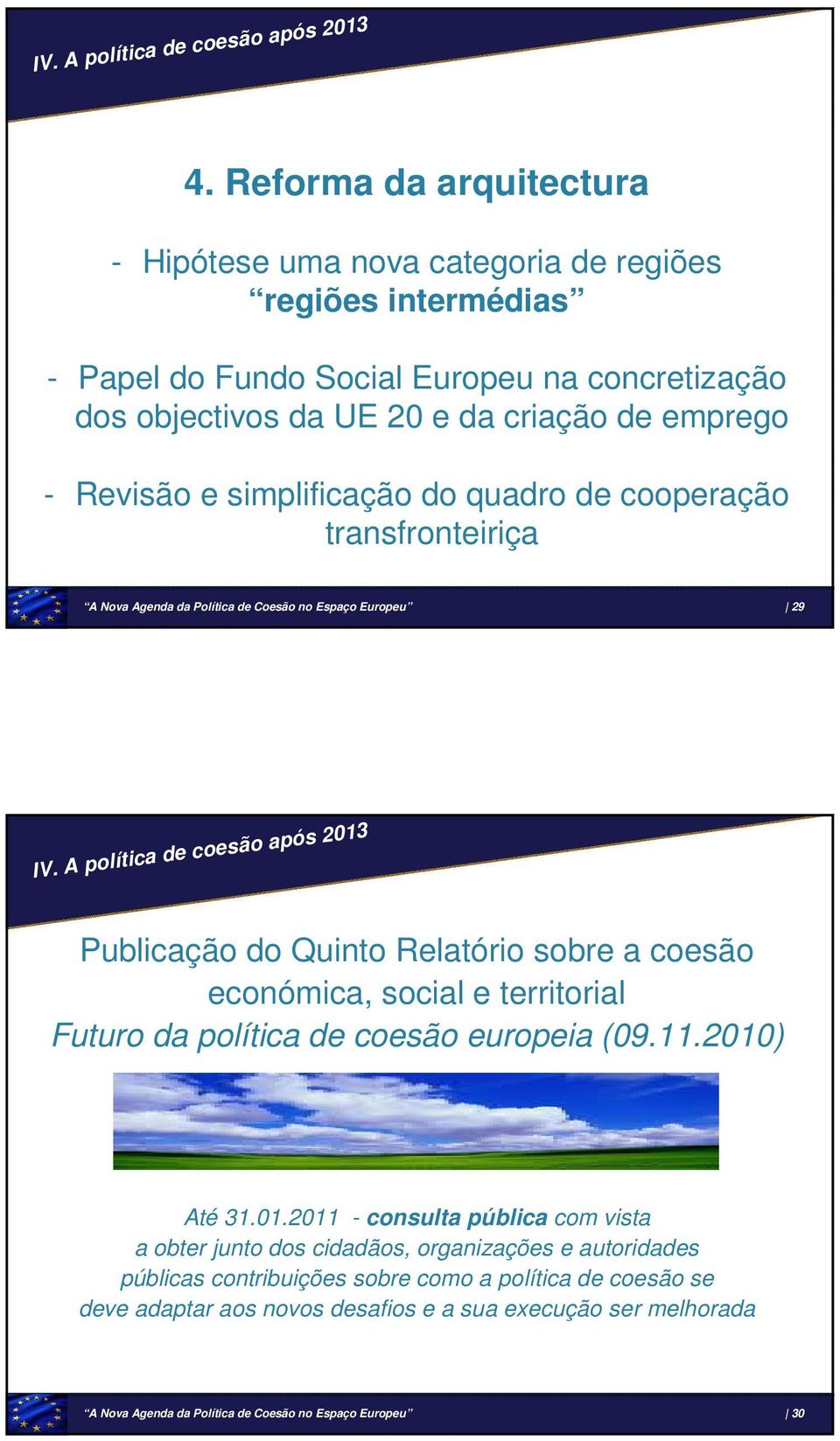 simplificação do quadro de cooperação transfronteiriça A Nova Agenda da Política de Coesão no Espaço Europeu 29 IV.