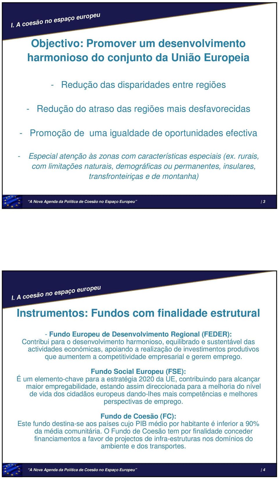 rurais, com limitações naturais, demográficas ou permanentes, insulares, transfronteiriças e de montanha) A Nova Agenda da Política de Coesão no Espaço Europeu 3 I.