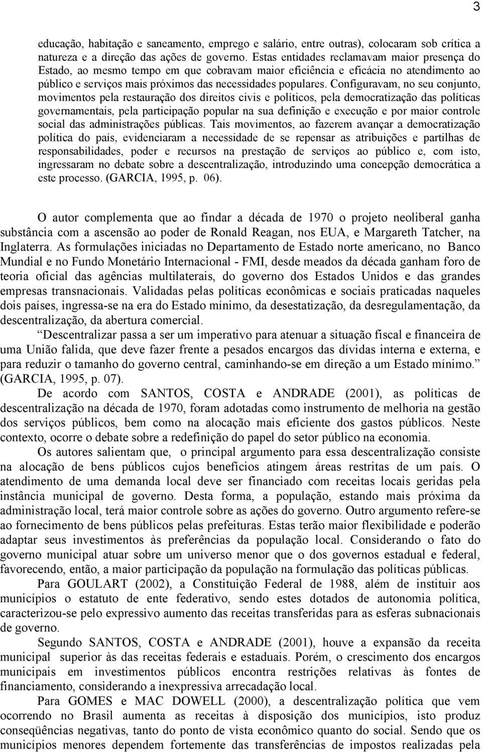 Configuravam, no seu conjunto, movimentos pela restauração dos direitos civis e políticos, pela democratização das políticas governamentais, pela participação popular na sua definição e execução e