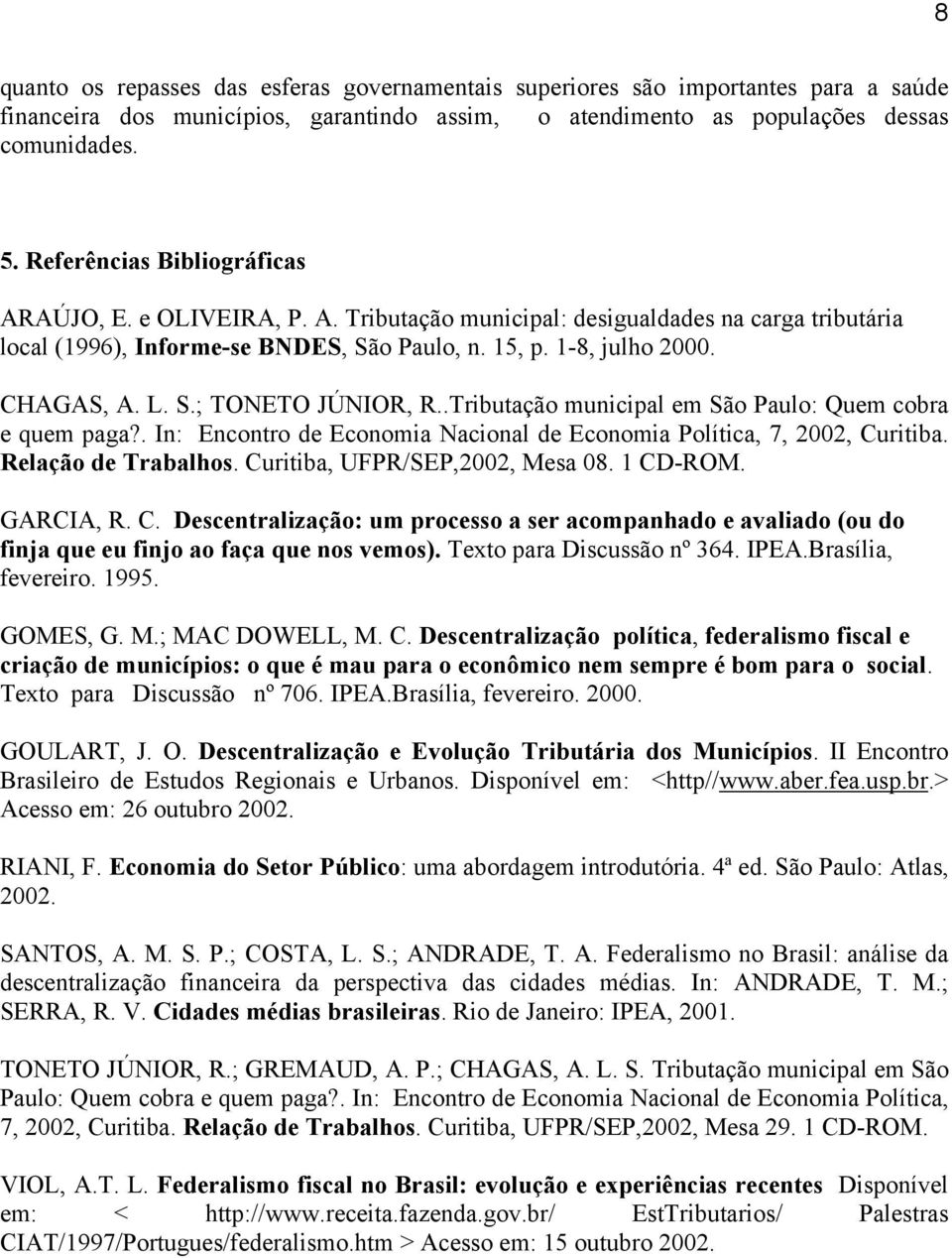 .Tributação municipal em São Paulo: Quem cobra e quem paga?. In: Encontro de Economia Nacional de Economia Política, 7, 2002, Curitiba. Relação de Trabalhos. Curitiba, UFPR/SEP,2002, Mesa 08.