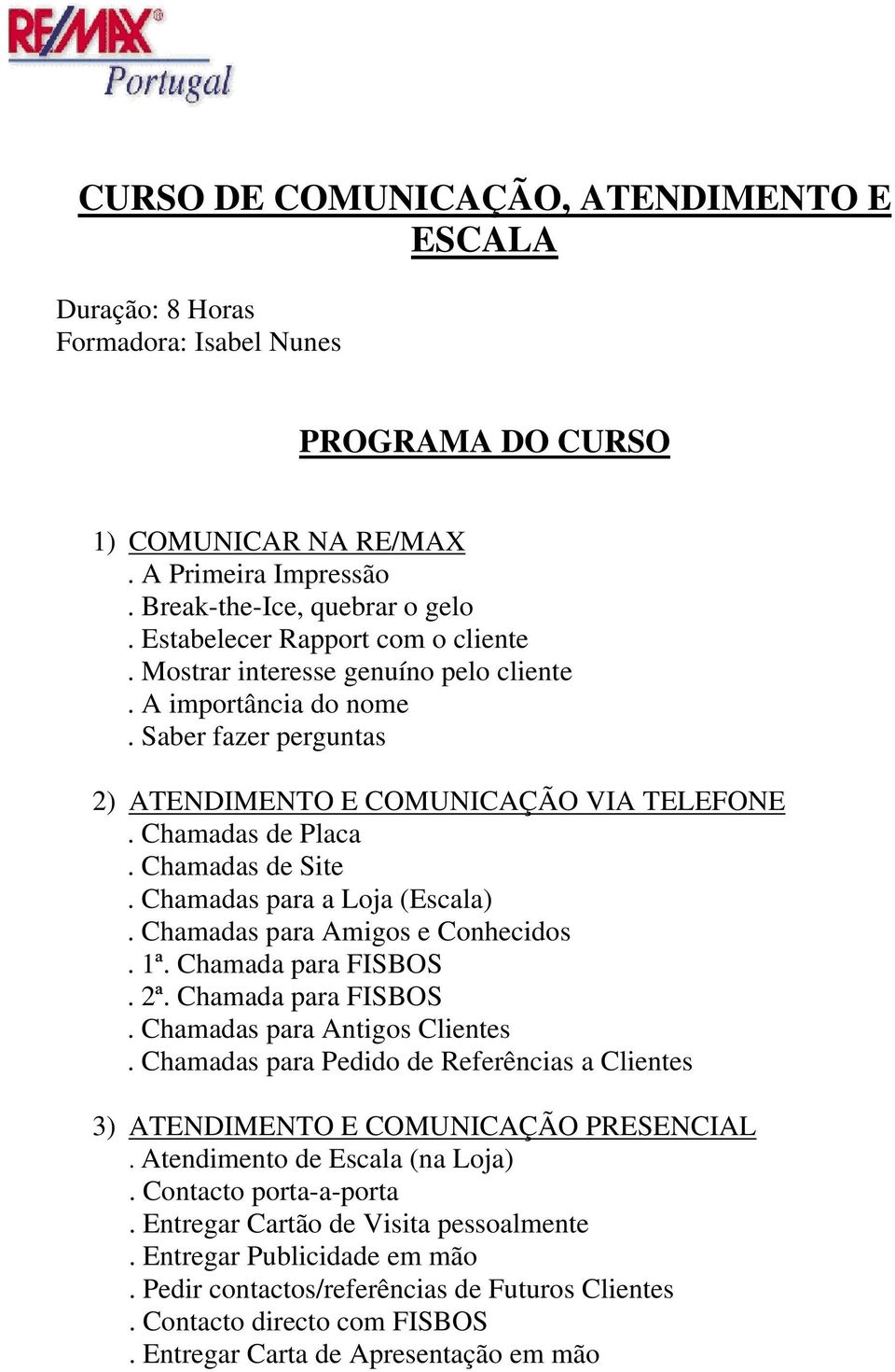 Chamadas para a Lja (Escala). Chamadas para Amigs e Cnhecids. 1ª. Chamada para FISBOS. 2ª. Chamada para FISBOS. Chamadas para Antigs Clientes.