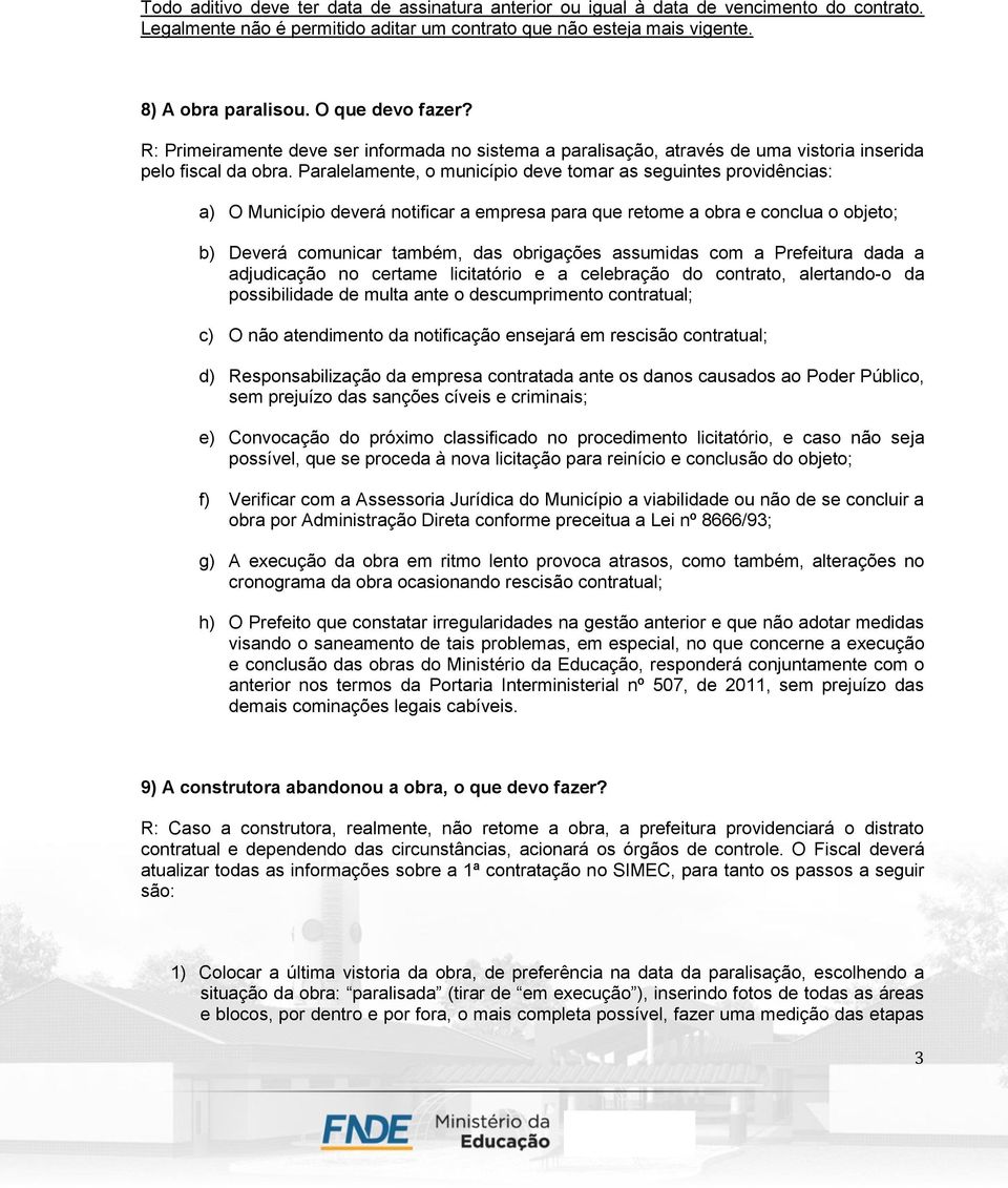 Paralelamente, o município deve tomar as seguintes providências: a) O Município deverá notificar a empresa para que retome a obra e conclua o objeto; b) Deverá comunicar também, das obrigações