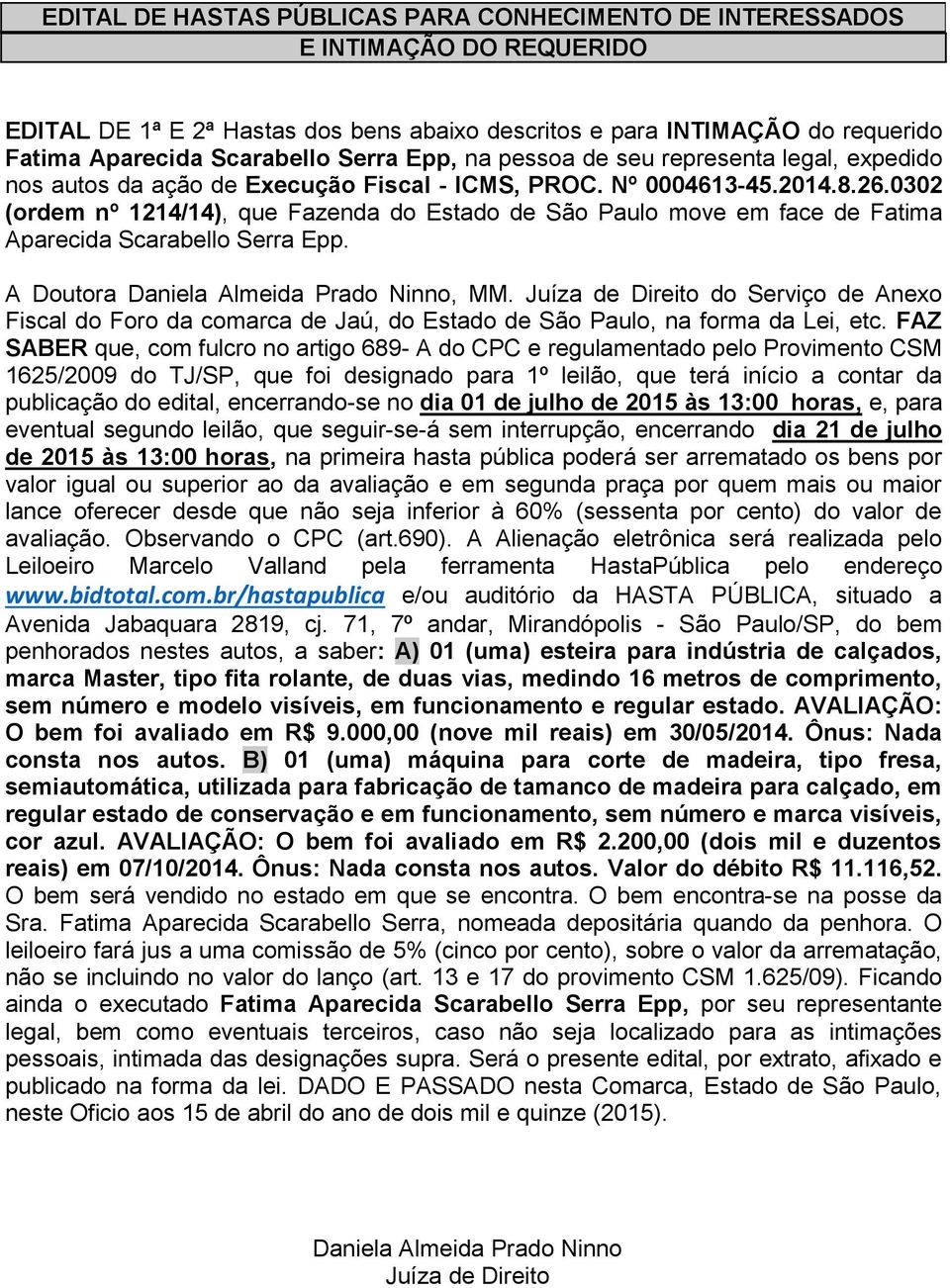 Juíza de Direito do Serviço de Anexo Fiscal do Foro da comarca de Jaú, do Estado de São Paulo, na forma da Lei, etc.