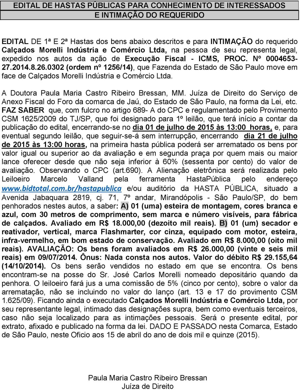 Juíza de Direito do Serviço de Anexo Fiscal do Foro da comarca de Jaú, do Estado de São Paulo, na forma da Lei, etc.