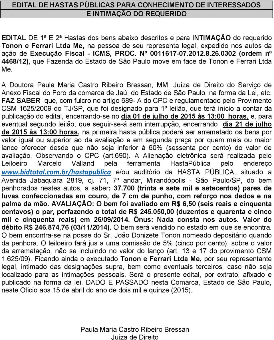 Juíza de Direito do Serviço de Anexo Fiscal do Foro da comarca de Jaú, do Estado de São Paulo, na forma da Lei, etc.