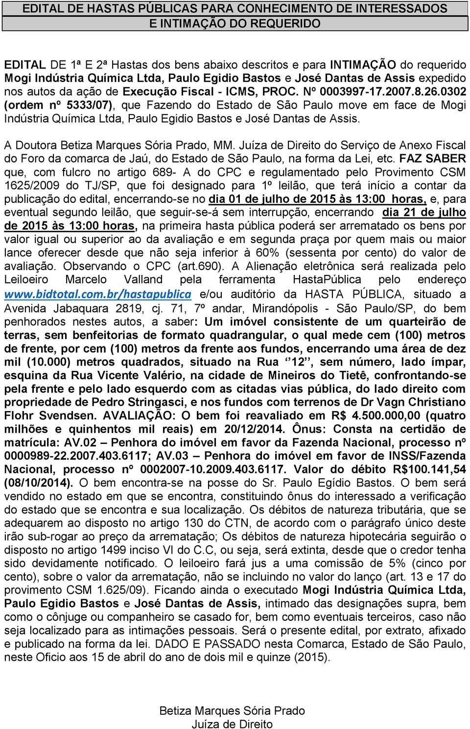 Juíza de Direito do Serviço de Anexo Fiscal do Foro da comarca de Jaú, do Estado de São Paulo, na forma da Lei, etc.