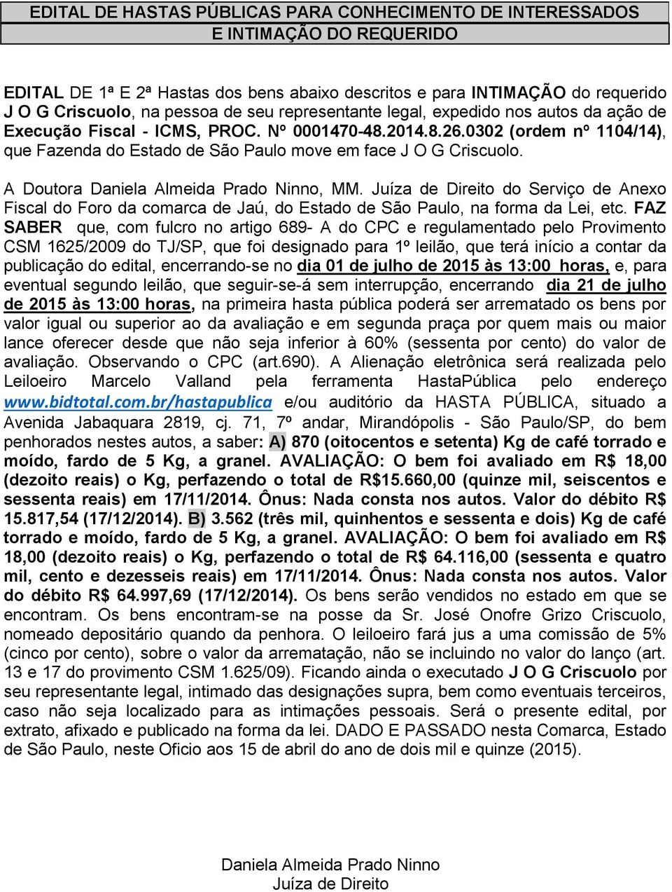 Juíza de Direito do Serviço de Anexo Fiscal do Foro da comarca de Jaú, do Estado de São Paulo, na forma da Lei, etc.