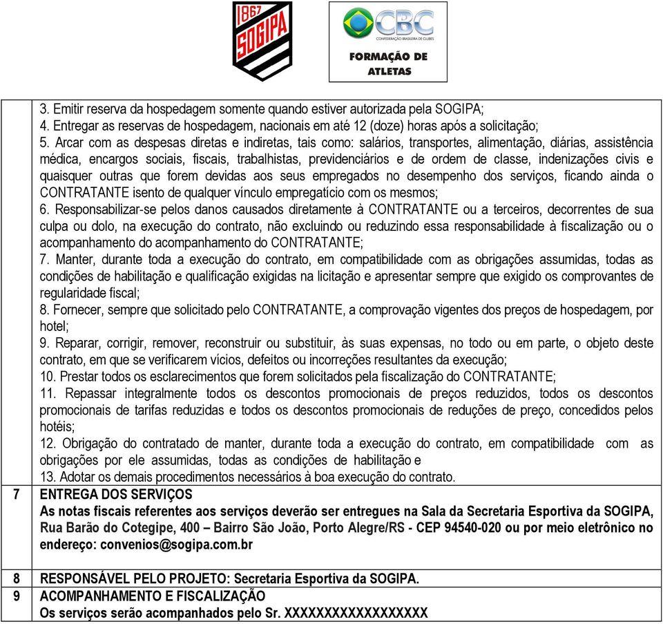 indenizações civis e quaisquer outras que forem devidas aos seus empregados no desempenho dos serviços, ficando ainda o CONTRATANTE isento de qualquer vínculo empregatício com os mesmos; 6.