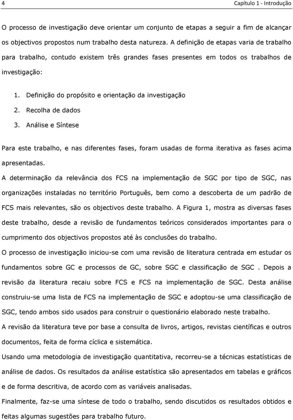 Recolha de dados 3. Análise e Síntese Para este trabalho, e nas diferentes fases, foram usadas de forma iterativa as fases acima apresentadas.