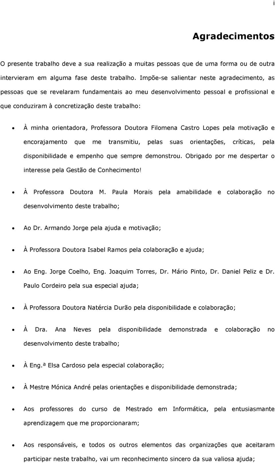 Professora Doutora Filomena Castro Lopes pela motivação e encorajamento que me transmitiu, pelas suas orientações, críticas, pela disponibilidade e empenho que sempre demonstrou.