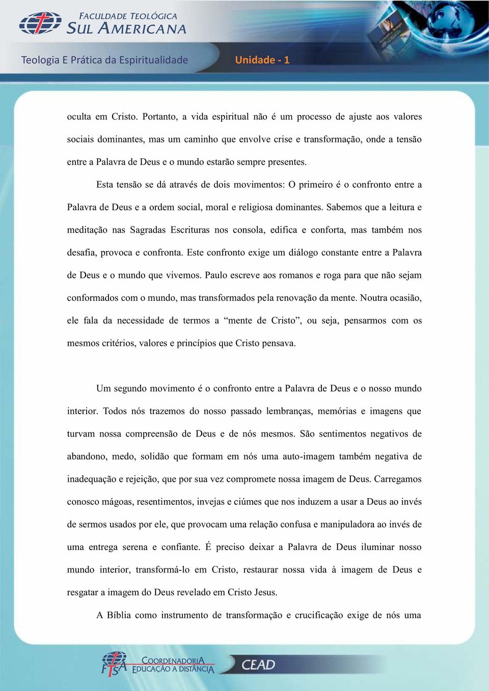 sempre presentes. Esta tensão se dá através de dois movimentos: O primeiro é o confronto entre a Palavra de Deus e a ordem social, moral e religiosa dominantes.