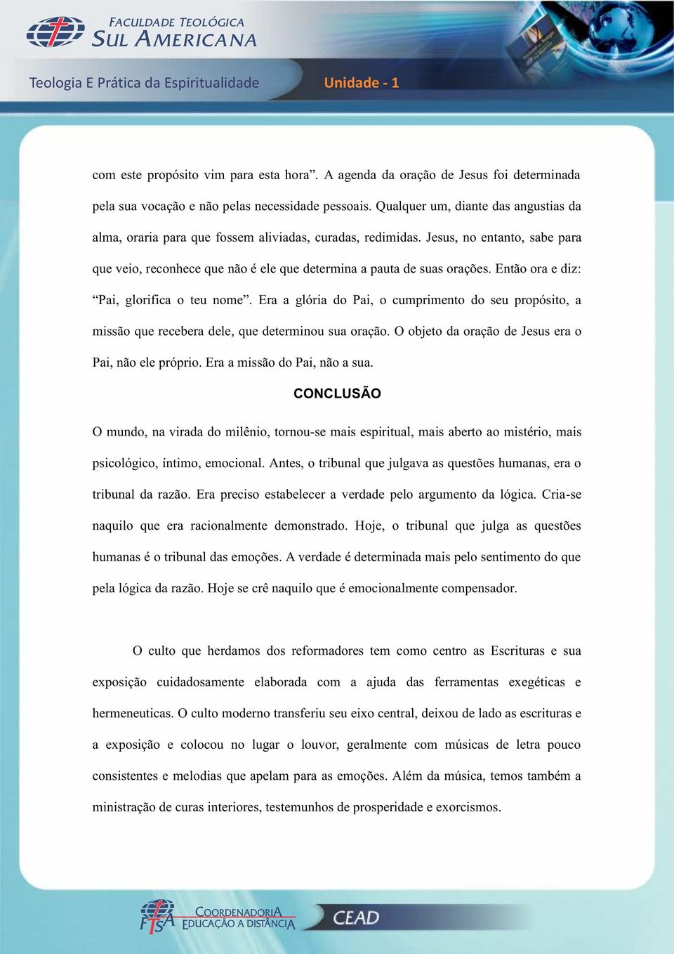 Então ora e diz: Pai, glorifica o teu nome. Era a glória do Pai, o cumprimento do seu propósito, a missão que recebera dele, que determinou sua oração.