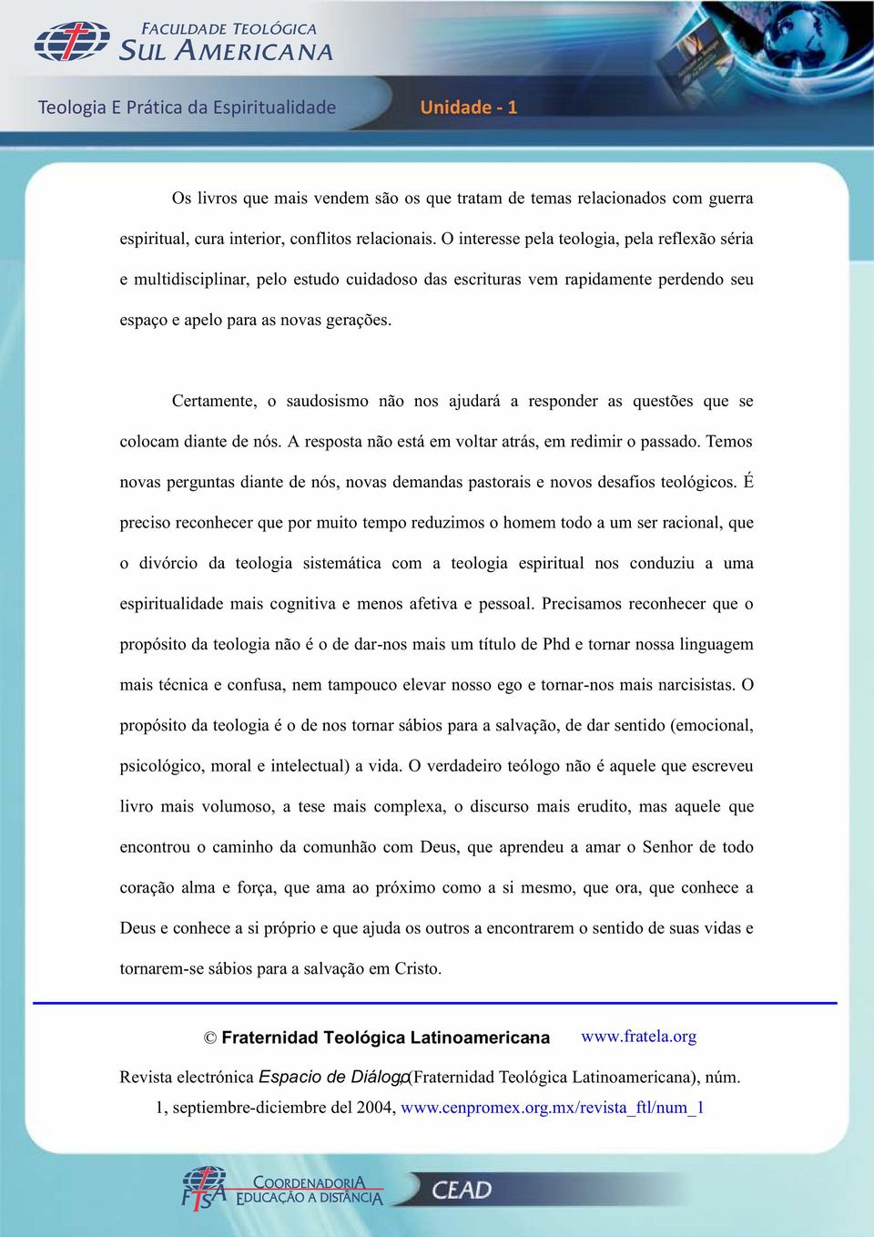 Certamente, o saudosismo não nos ajudará a responder as questões que se colocam diante de nós. A resposta não está em voltar atrás, em redimir o passado.