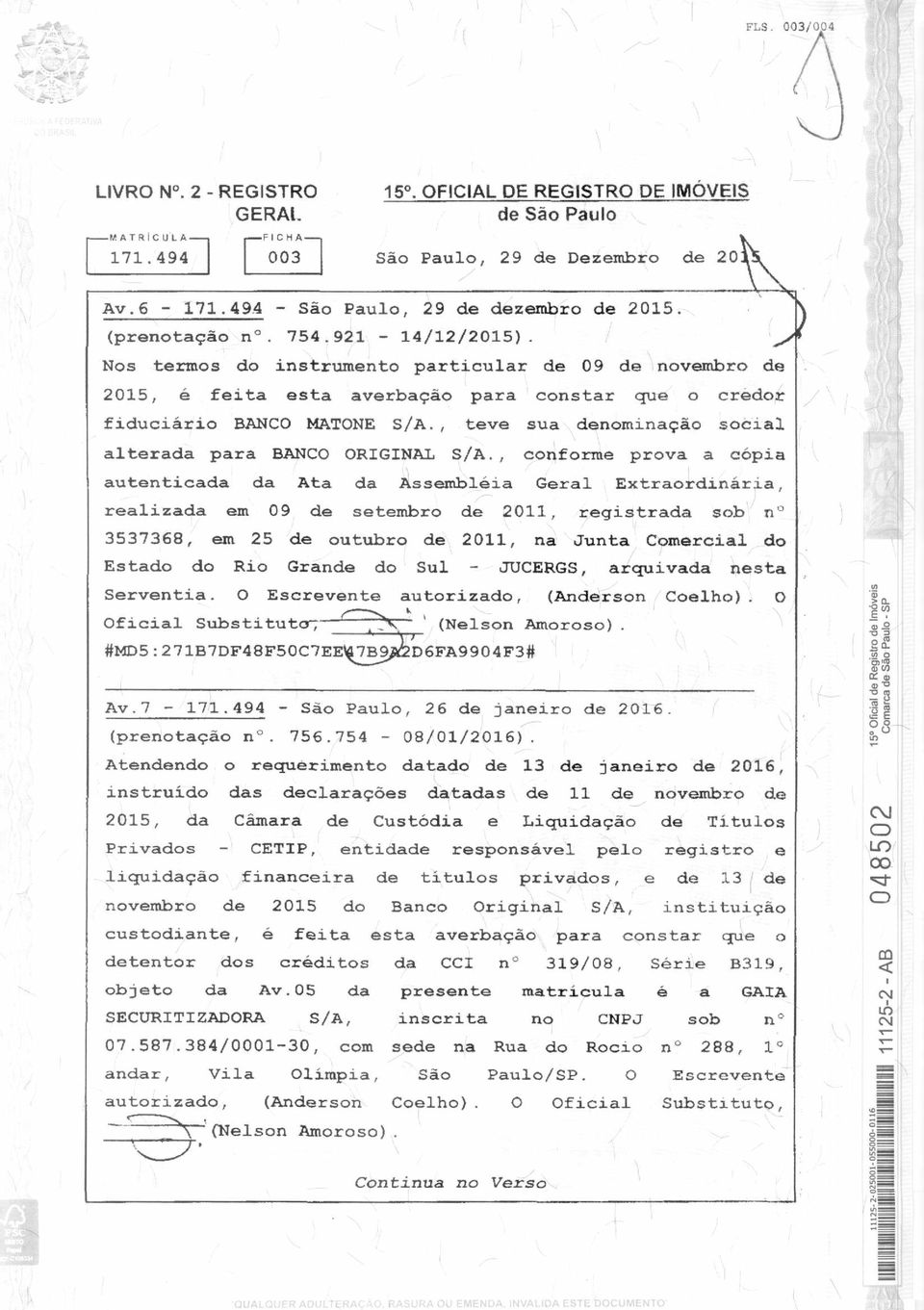 Nos termos do instrumento particular de 09 de novembro de 2015, é feita esta averbação para constar que o credor fiduciário BANCO MATONE S/A.