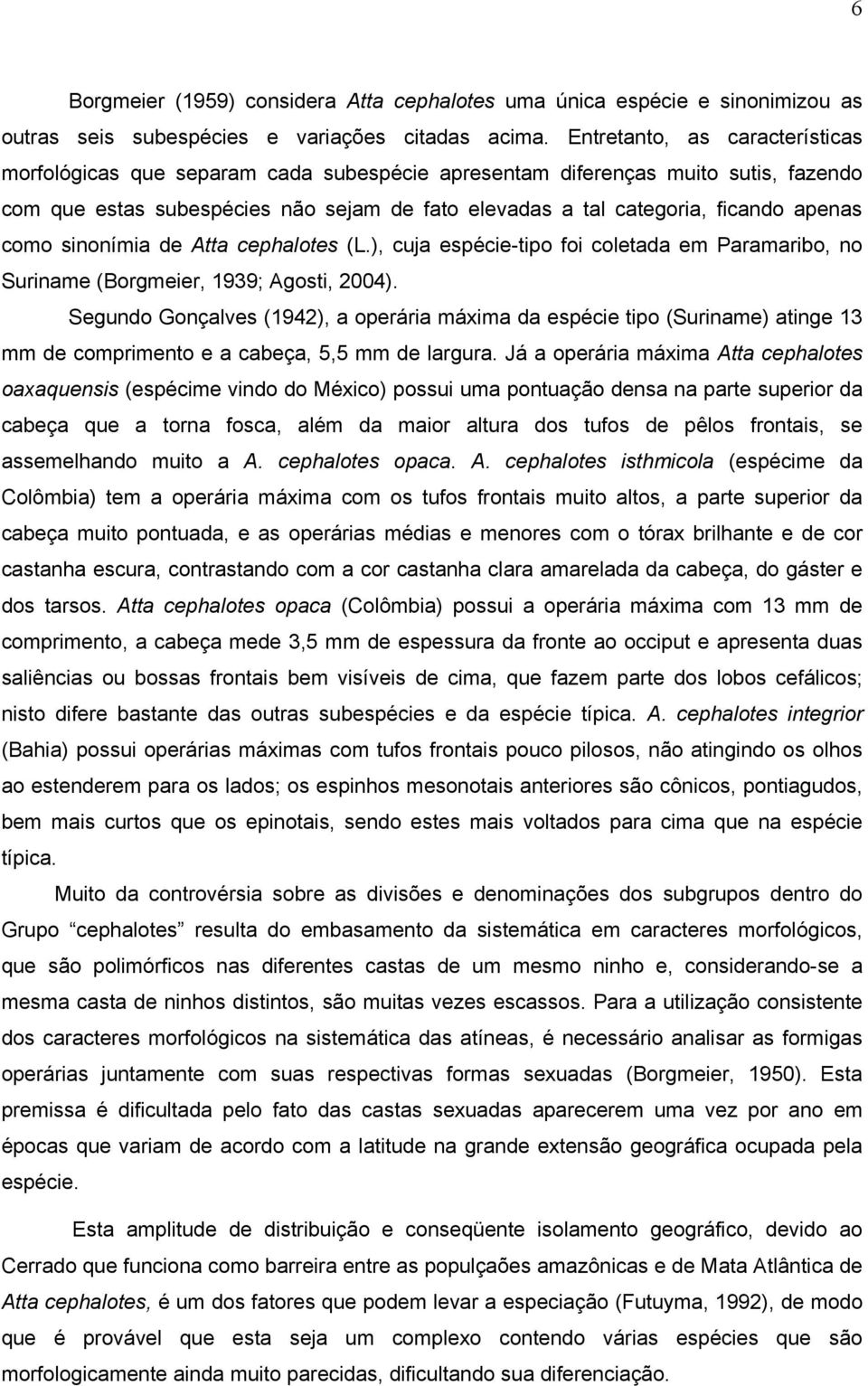 como sinonímia de Atta cephalotes (L.), cuja espécie-tipo foi coletada em Paramaribo, no Suriname (Borgmeier, 1939; Agosti, 2004).