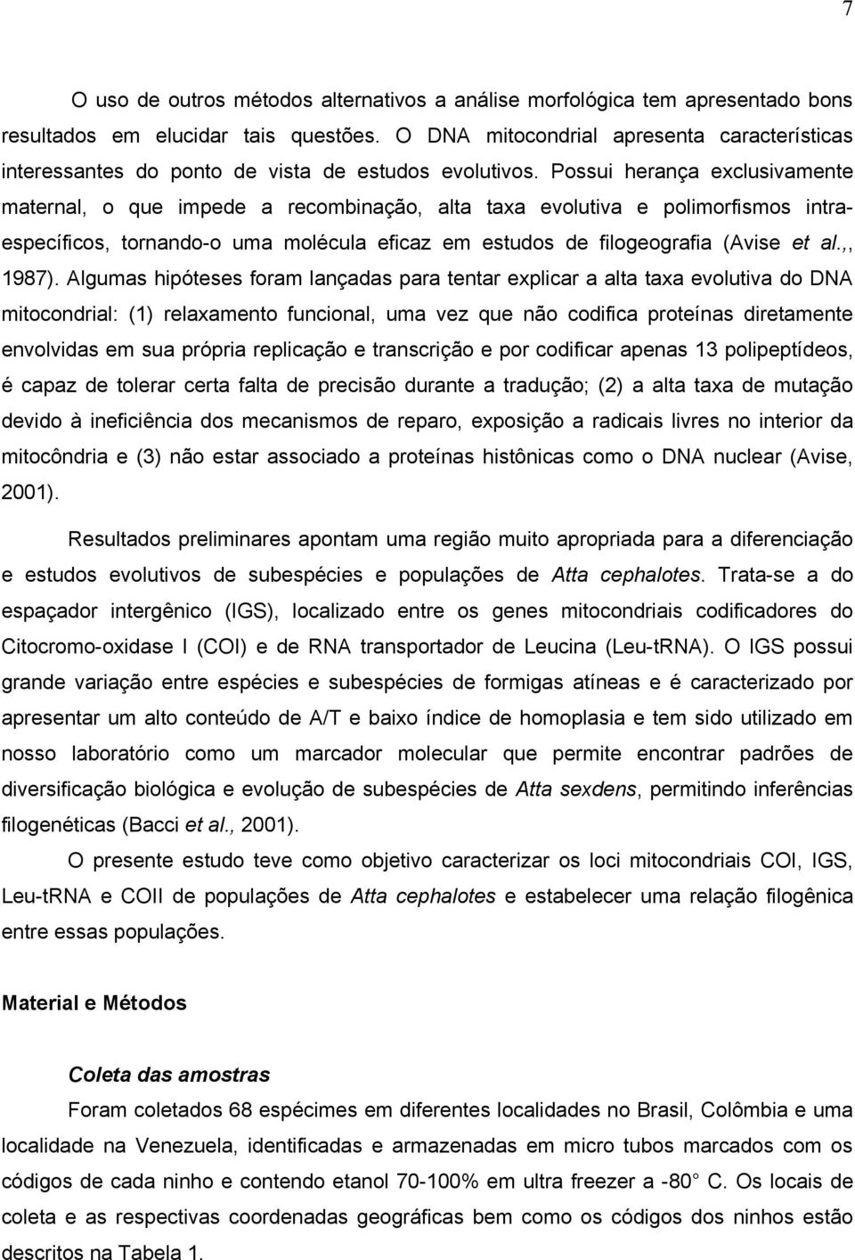 Possui herança exclusivamente maternal, o que impede a recombinação, alta taxa evolutiva e polimorfismos intraespecíficos, tornando-o uma molécula eficaz em estudos de filogeografia (Avise et al.