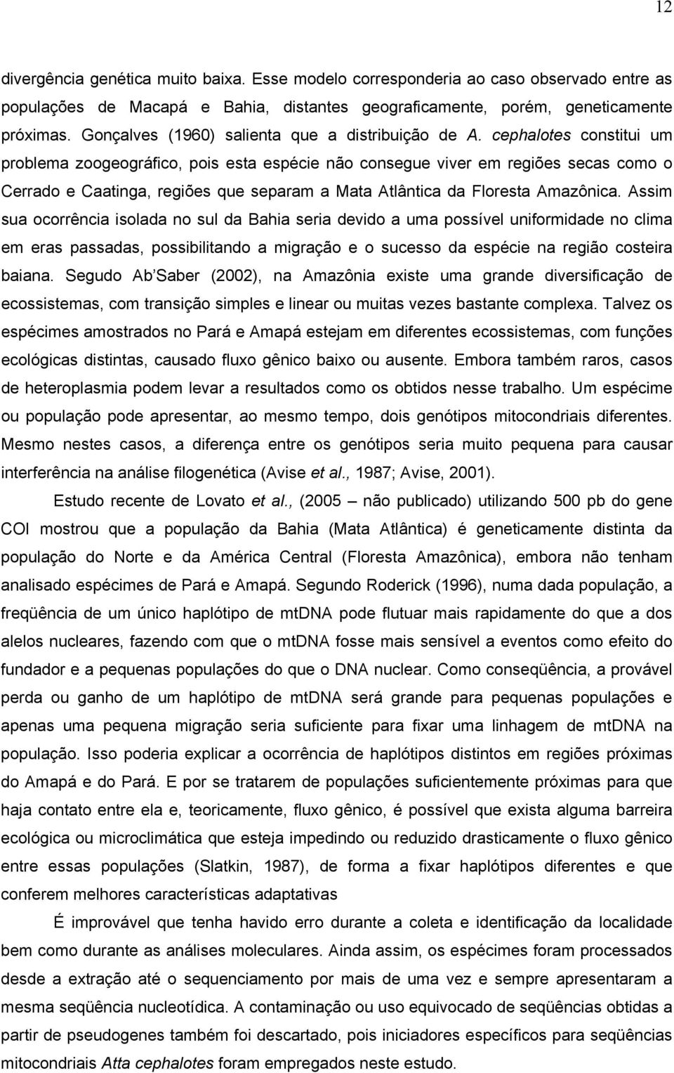 cephalotes constitui um problema zoogeográfico, pois esta espécie não consegue viver em regiões secas como o Cerrado e Caatinga, regiões que separam a Mata Atlântica da Floresta Amazônica.