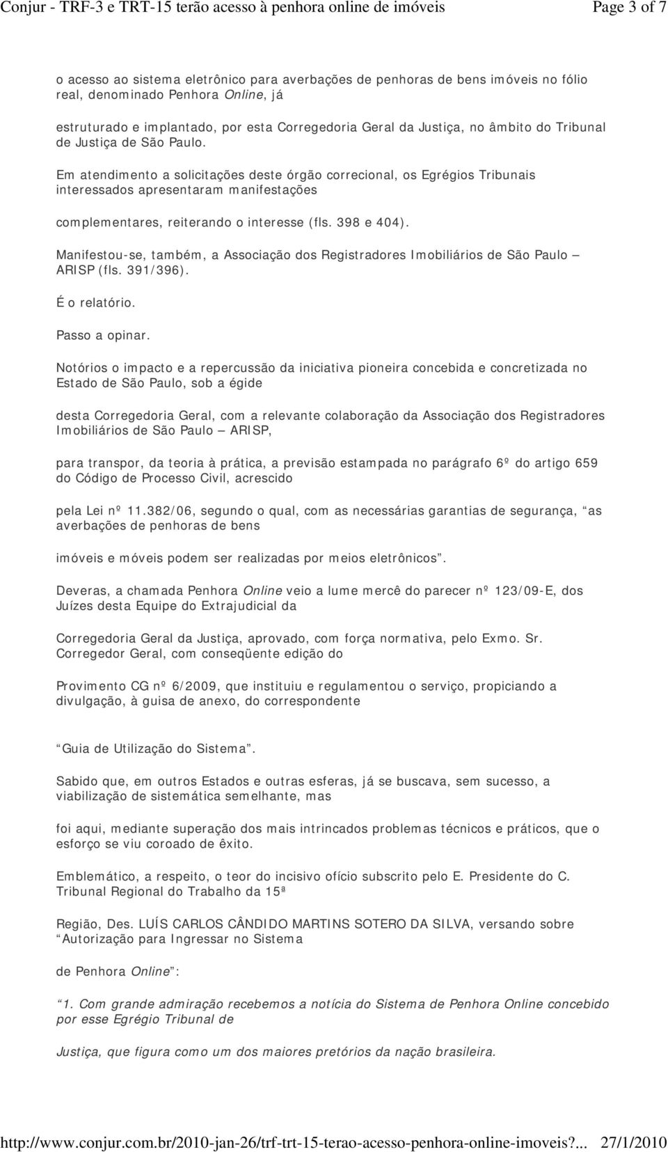 Em atendimento a solicitações deste órgão correcional, os Egrégios Tribunais interessados apresentaram manifestações complementares, reiterando o interesse (fls. 398 e 404).