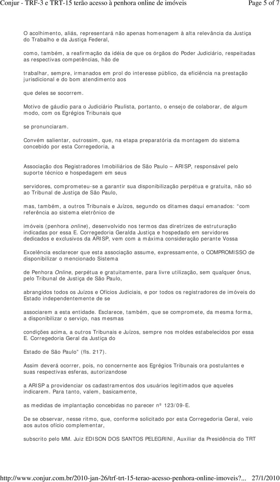 socorrem. Motivo de gáudio para o Judiciário Paulista, portanto, o ensejo de colaborar, de algum modo, com os Egrégios Tribunais que se pronunciaram.