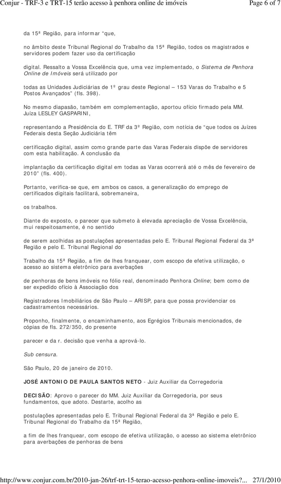 Postos Avançados (fls. 398). No mesmo diapasão, também em complementação, aportou ofício firmado pela MM. Juíza LESLEY GASPARINI, representando a Presidência do E.