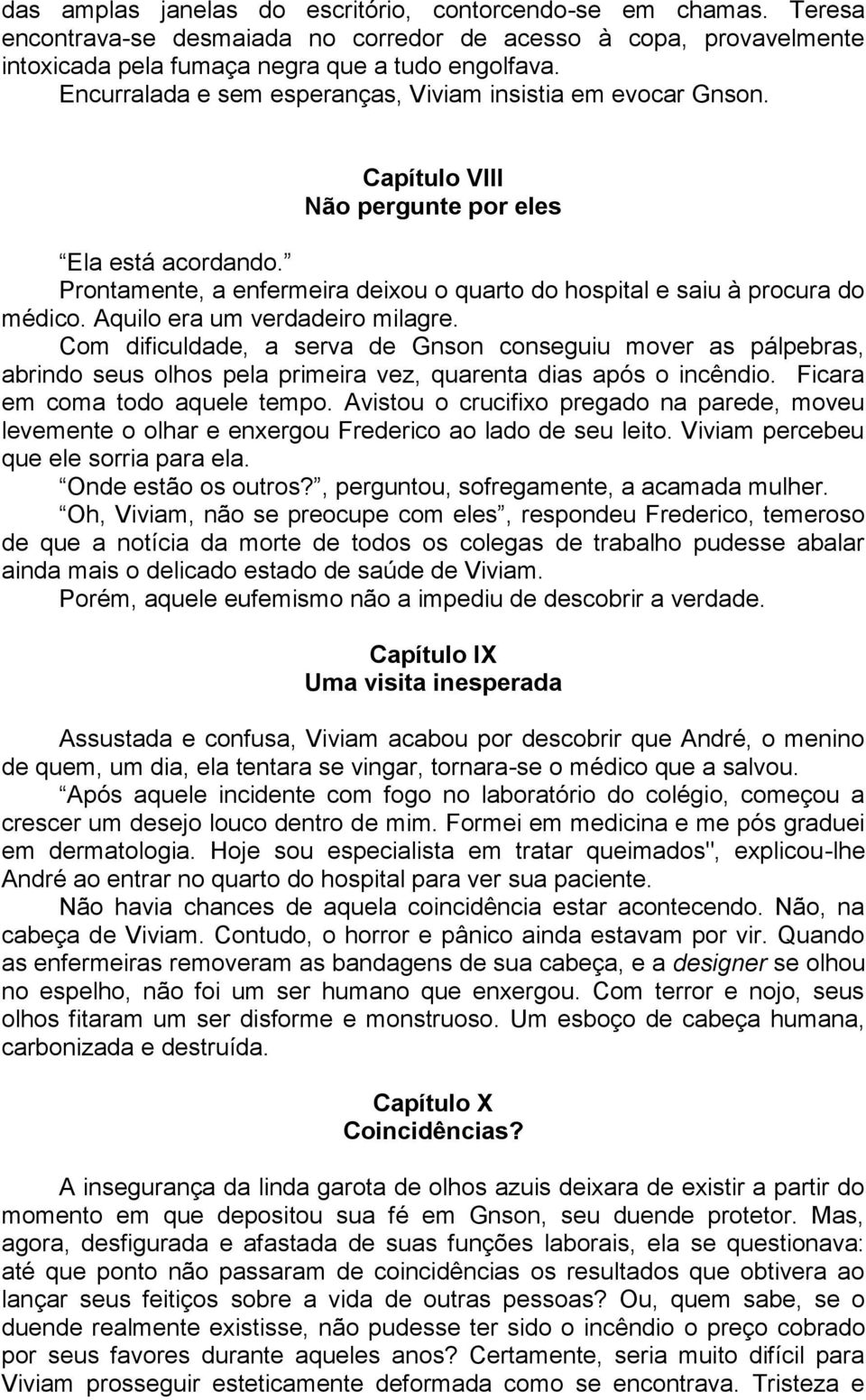 Aquilo era um verdadeiro milagre. Com dificuldade, a serva de Gnson conseguiu mover as pálpebras, abrindo seus olhos pela primeira vez, quarenta dias após o incêndio. Ficara em coma todo aquele tempo.