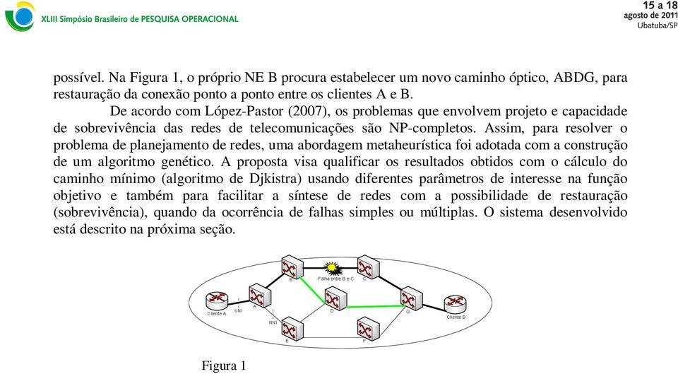 Assim, para resolver o problema de planejamento de redes, uma abordagem metaheurística foi adotada com a construção de um algoritmo genético.
