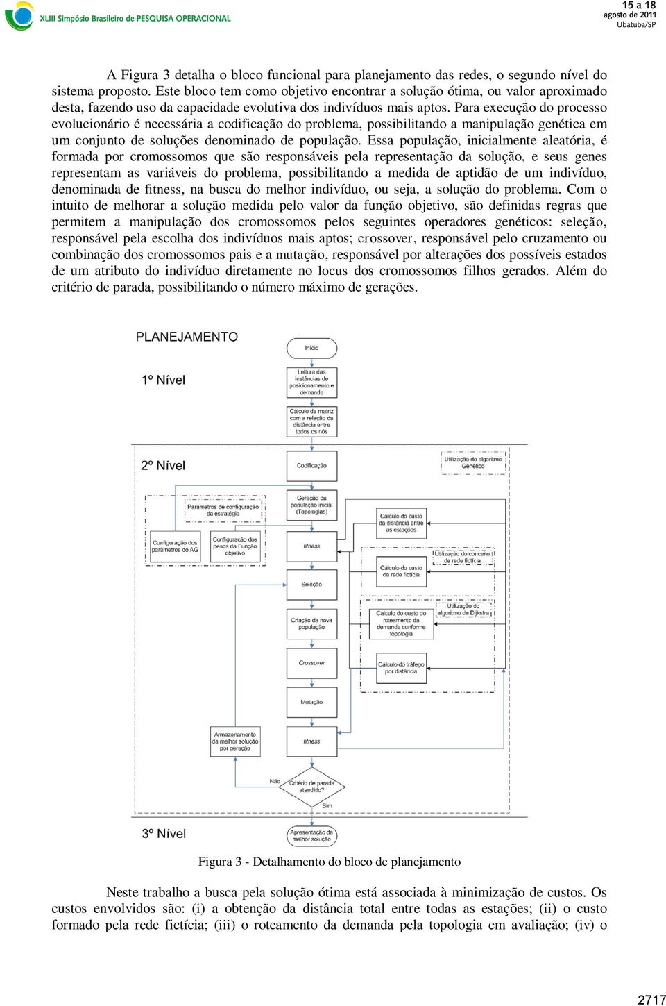 Para execução do processo evolucionário é necessária a codificação do problema, possibilitando a manipulação genética em um conjunto de soluções denominado de população.