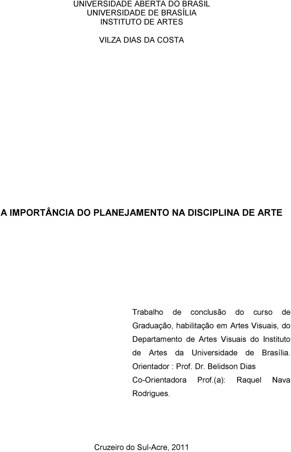 habilitação em Artes Visuais, do Departamento de Artes Visuais do Instituto de Artes da Universidade de