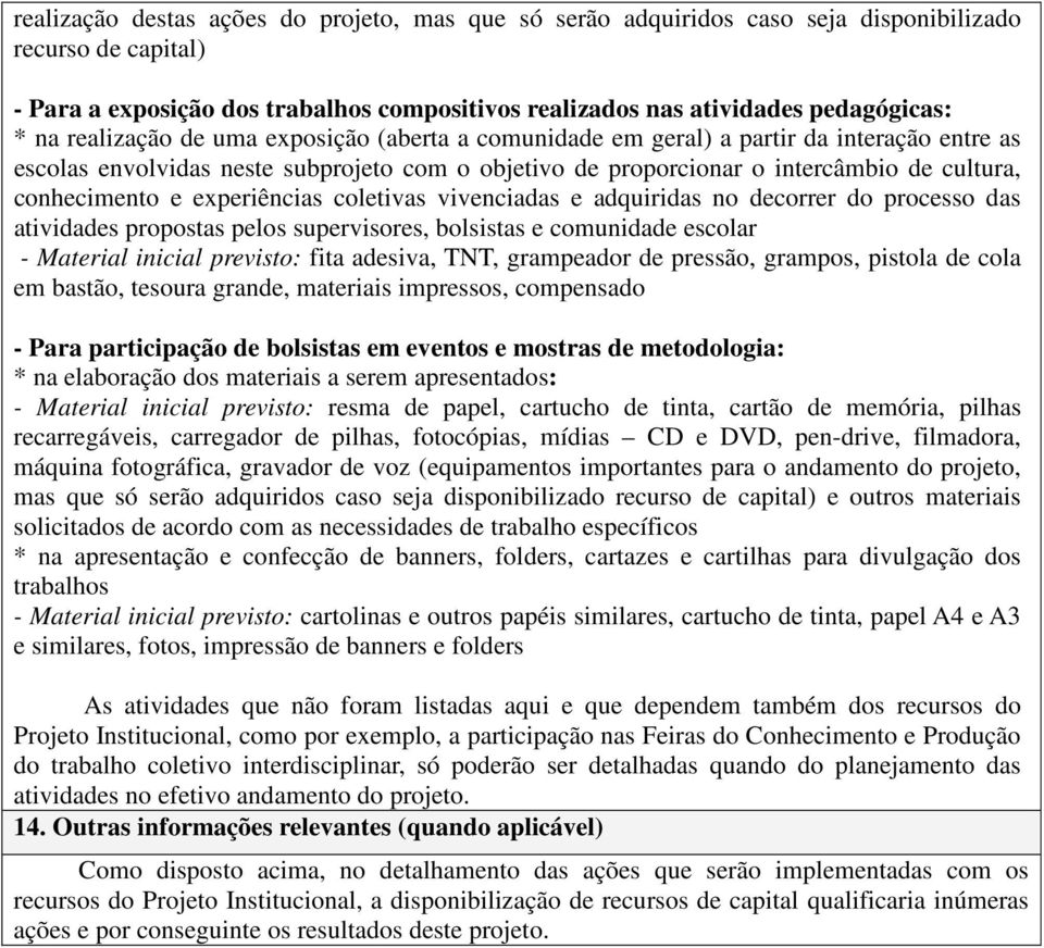 experiências coletivas vivenciadas e adquiridas no decorrer do processo das atividades propostas pelos supervisores, bolsistas e comunidade escolar - Material inicial previsto: fita adesiva, TNT,