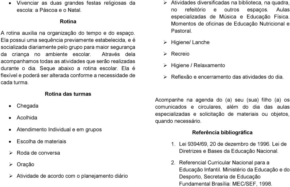 Através dela acompanhamos todas as atividades que serão realizadas durante o dia. Seque abaixo a rotina escolar. Ela é flexível e poderá ser alterada conforme a necessidade de cada turma.