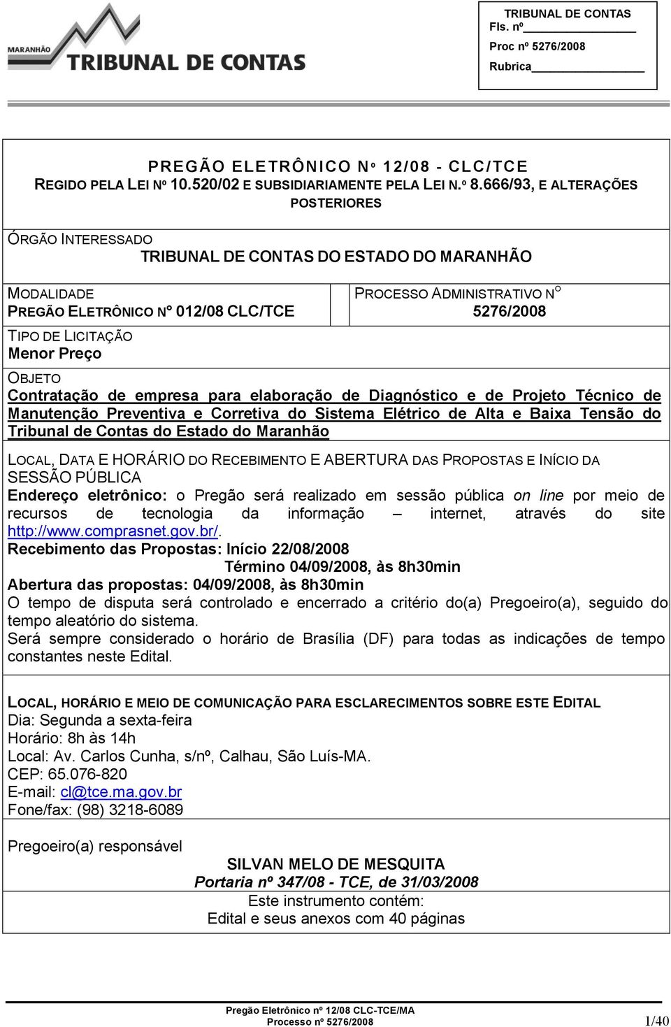 5276/2008 OBJETO Contratação de empresa para elaboração de Diagnóstico e de Projeto Técnico de Manutenção Preventiva e Corretiva do Sistema Elétrico de Alta e Baixa Tensão do Tribunal de Contas do