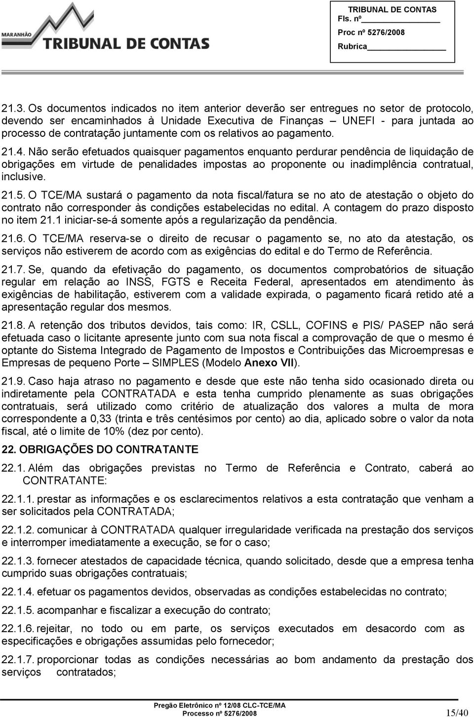 Não serão efetuados quaisquer pagamentos enquanto perdurar pendência de liquidação de obrigações em virtude de penalidades impostas ao proponente ou inadimplência contratual, inclusive. 21.5.