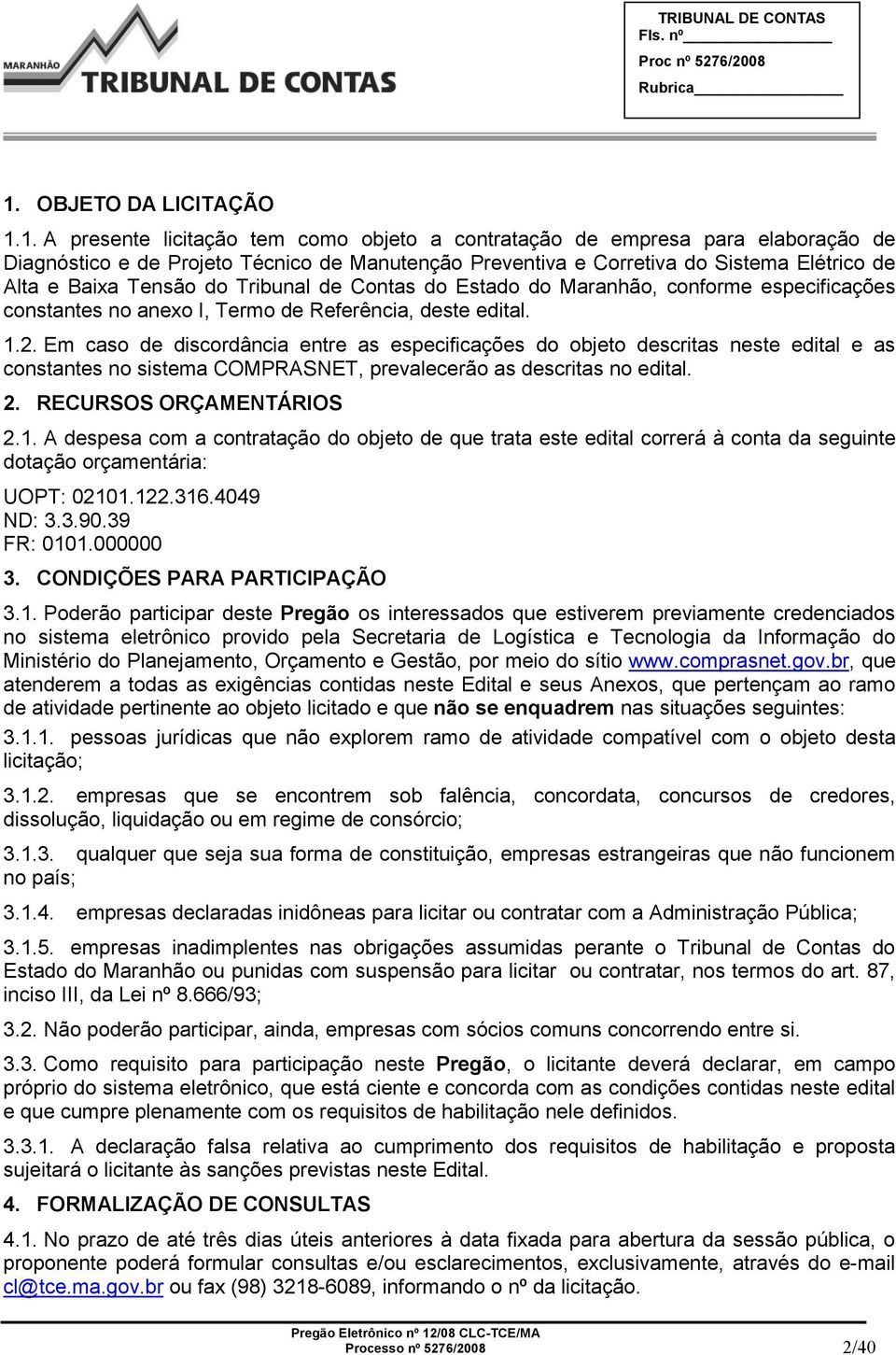 Em caso de discordância entre as especificações do objeto descritas neste edital e as constantes no sistema COMPRASNET, prevalecerão as descritas no edital. 2. RECURSOS ORÇAMENTÁRIOS 2.1.