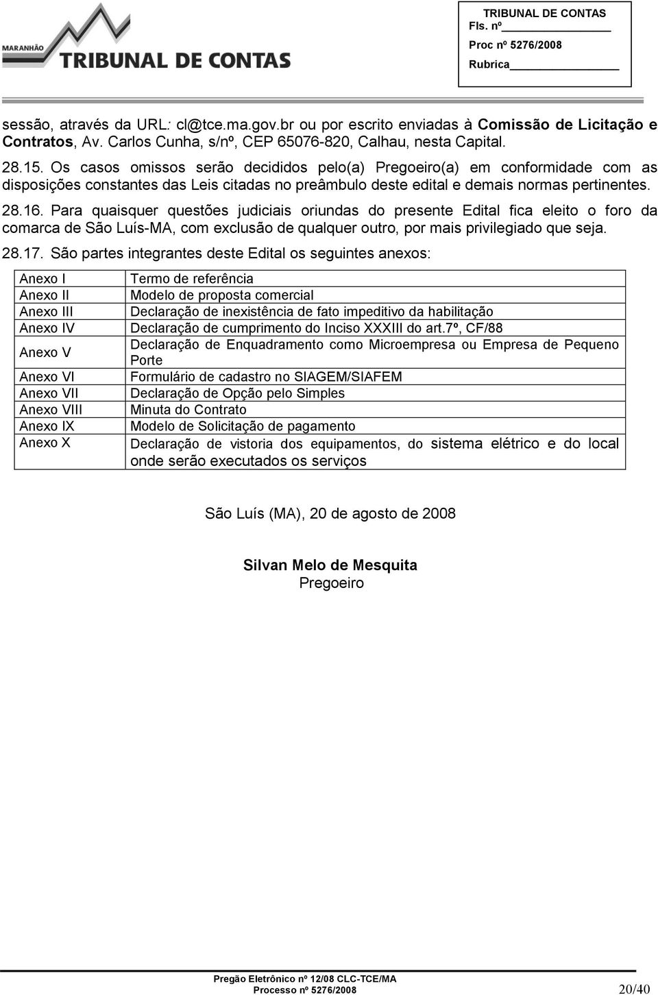 Para quaisquer questões judiciais oriundas do presente Edital fica eleito o foro da comarca de São Luís-MA, com exclusão de qualquer outro, por mais privilegiado que seja. 28.17.