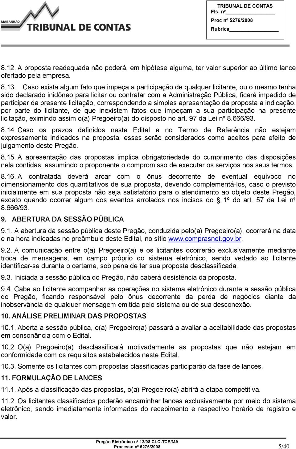 da presente licitação, correspondendo a simples apresentação da proposta a indicação, por parte do licitante, de que inexistem fatos que impeçam a sua participação na presente licitação, eximindo