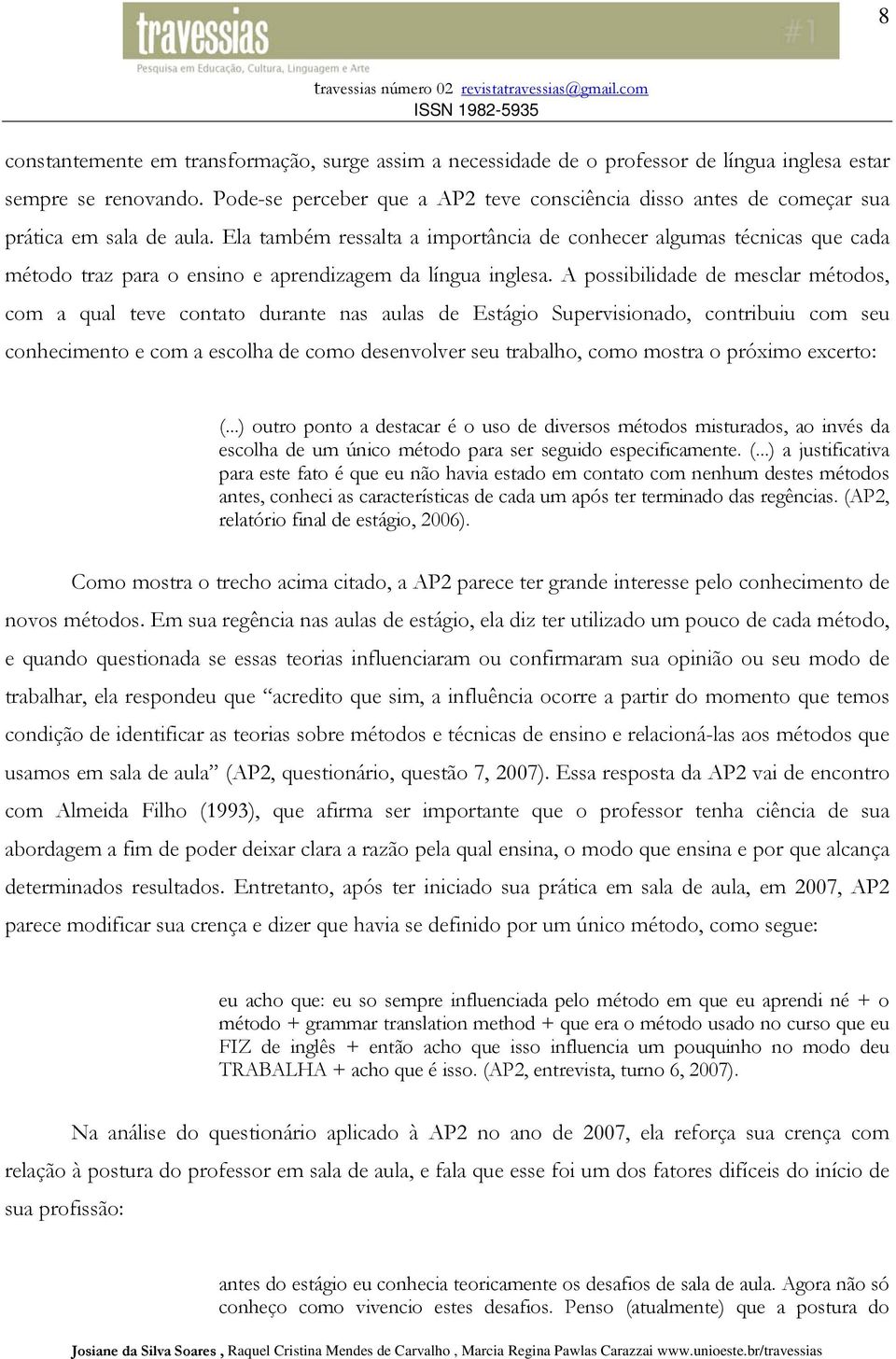 Ela também ressalta a importância de conhecer algumas técnicas que cada método traz para o ensino e aprendizagem da língua inglesa.