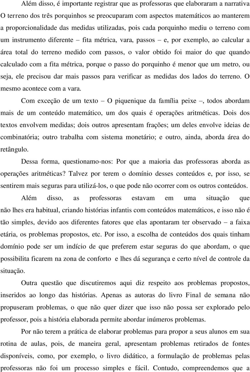 do que quando calculado com a fita métrica, porque o passo do porquinho é menor que um metro, ou seja, ele precisou dar mais passos para verificar as medidas dos lados do terreno.