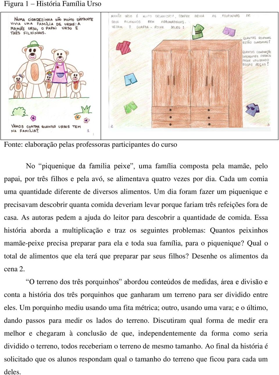 Um dia foram fazer um piquenique e precisavam descobrir quanta comida deveriam levar porque fariam três refeições fora de casa.