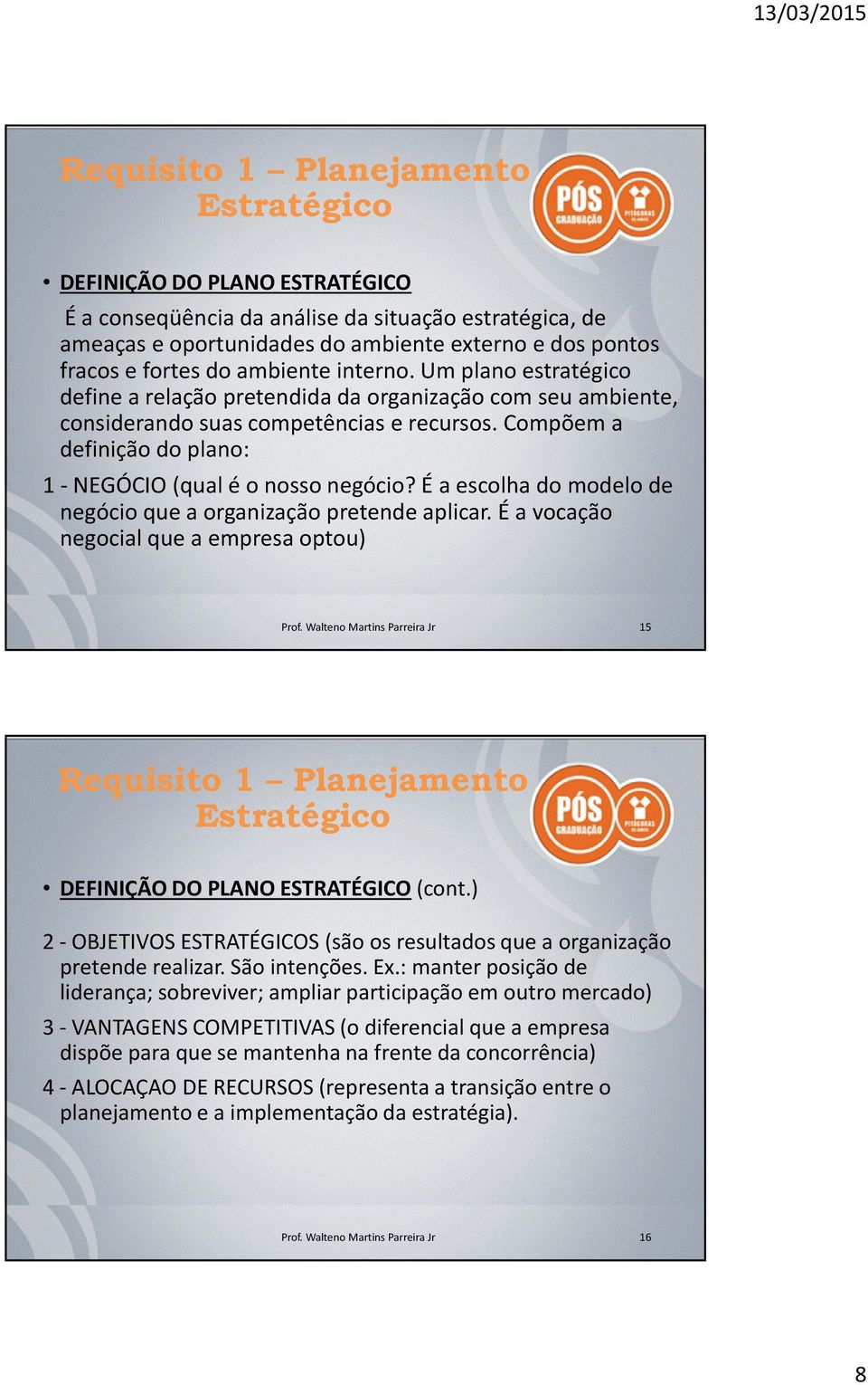 É a escolha do modelo de negócio que a organização pretende aplicar. É a vocação negocial que a empresa optou) Prof. Walteno Martins Parreira Jr 15 DEFINIÇÃO DO PLANO ESTRATÉGICO (cont.