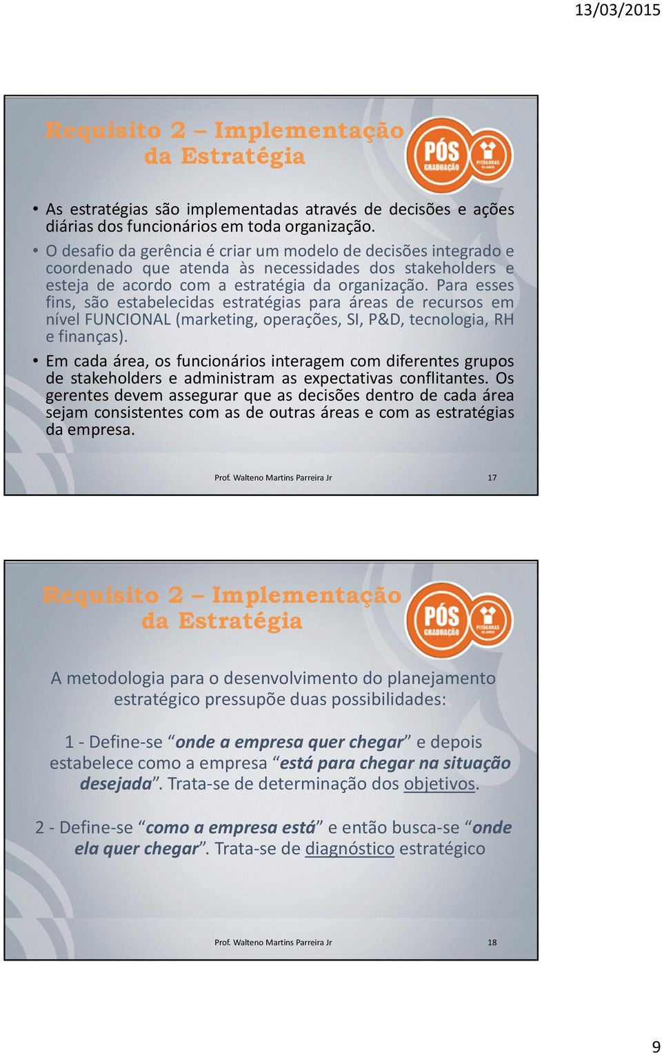 Para esses fins, são estabelecidas estratégias para áreas de recursos em nível FUNCIONAL (marketing, operações, SI, P&D, tecnologia, RH e finanças).