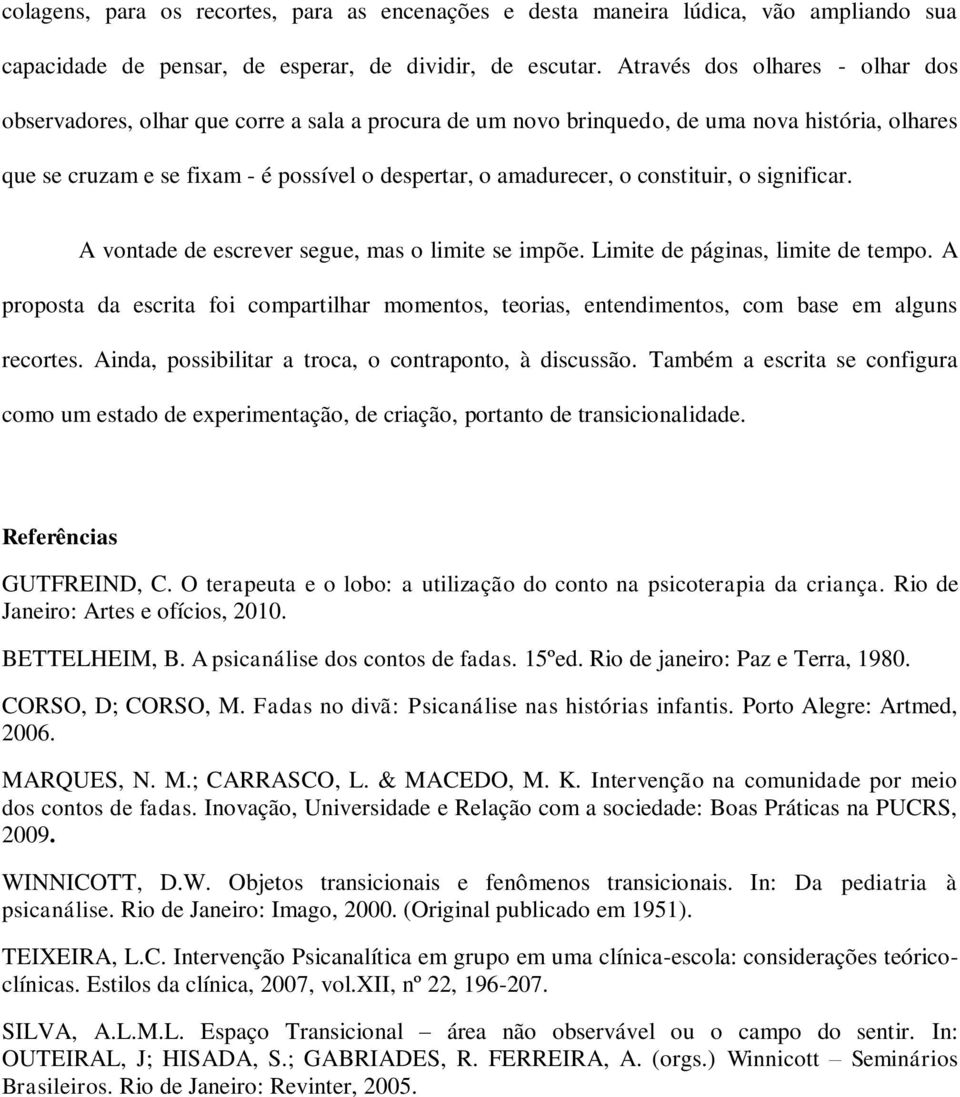 constituir, o significar. A vontade de escrever segue, mas o limite se impõe. Limite de páginas, limite de tempo.