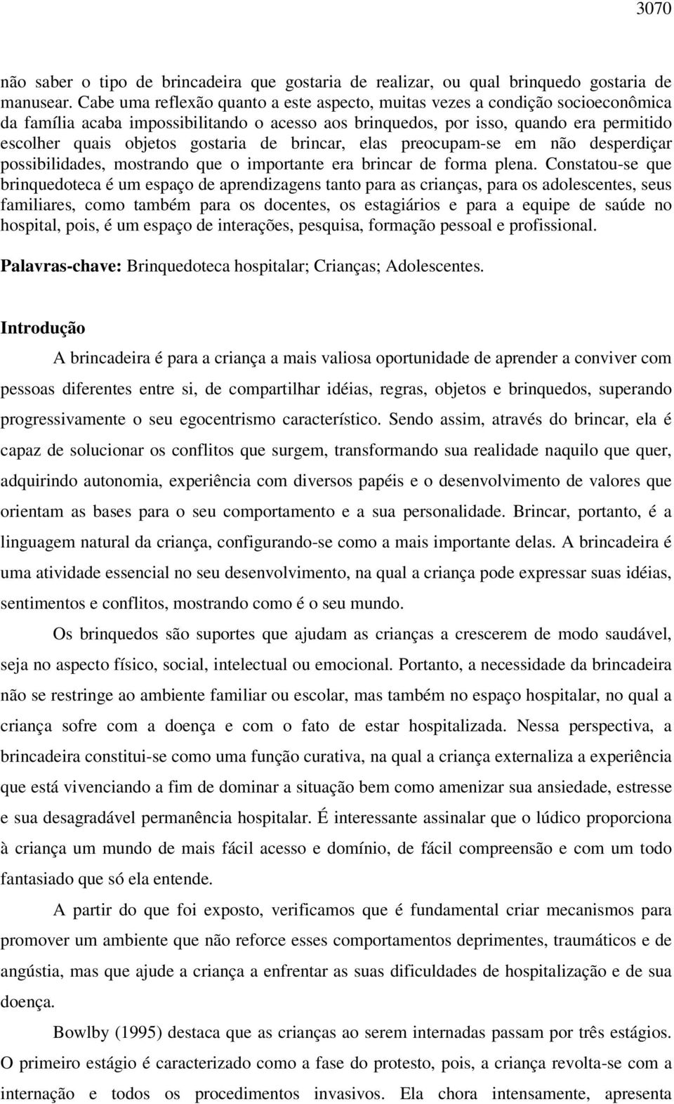 gostaria de brincar, elas preocupam-se em não desperdiçar possibilidades, mostrando que o importante era brincar de forma plena.