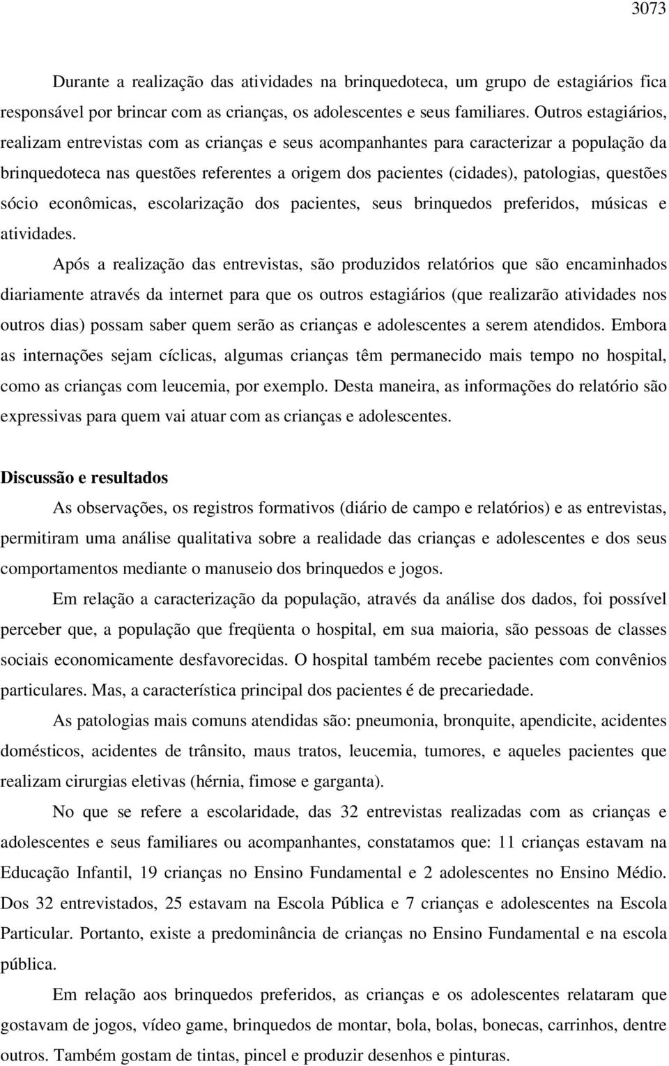 questões sócio econômicas, escolarização dos pacientes, seus brinquedos preferidos, músicas e atividades.