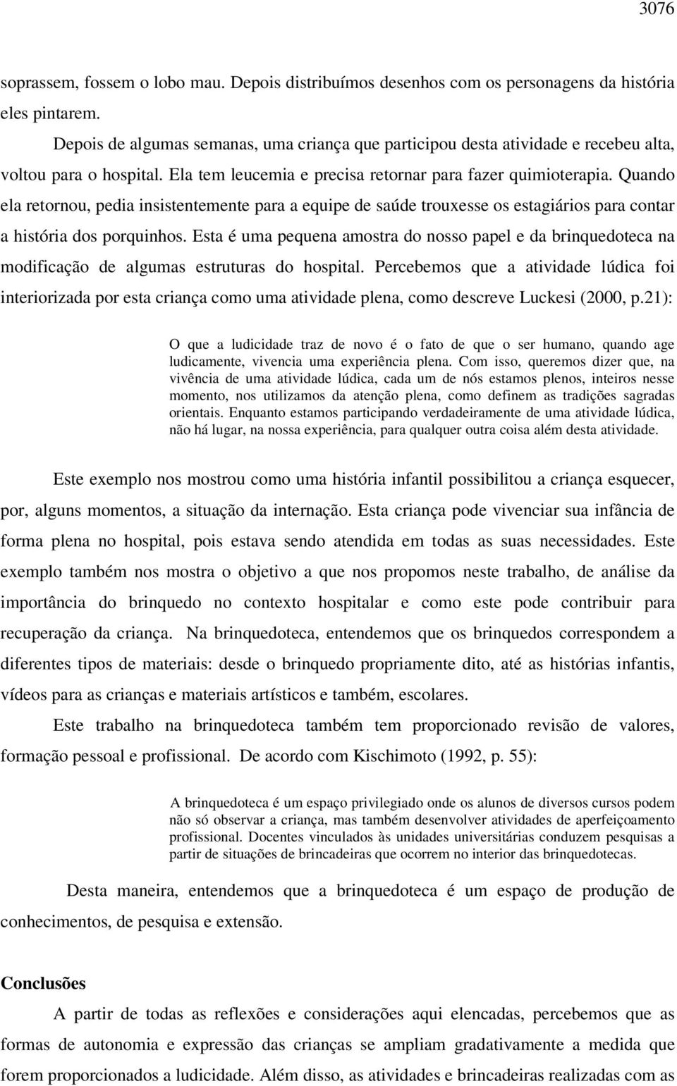 Quando ela retornou, pedia insistentemente para a equipe de saúde trouxesse os estagiários para contar a história dos porquinhos.