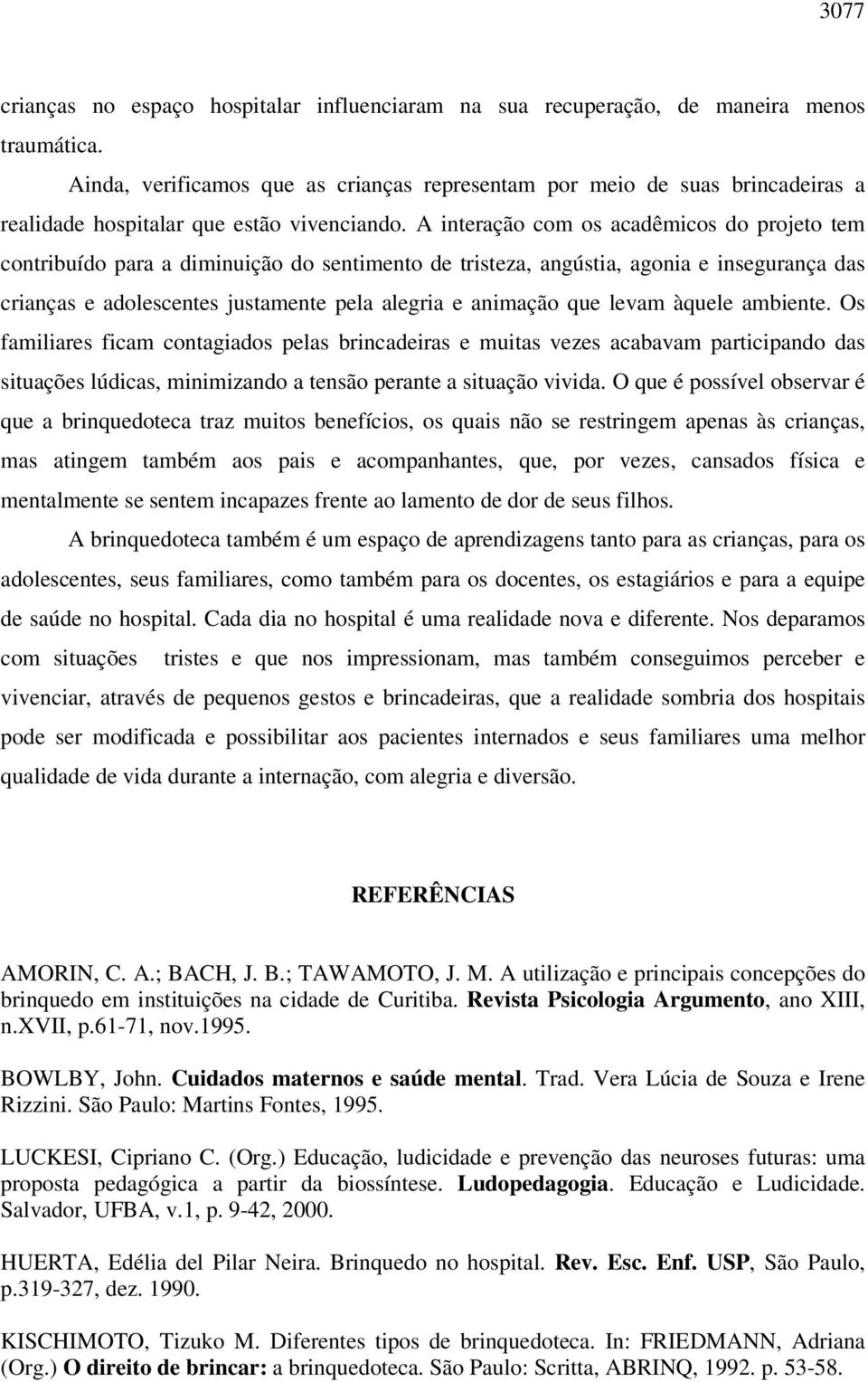 A interação com os acadêmicos do projeto tem contribuído para a diminuição do sentimento de tristeza, angústia, agonia e insegurança das crianças e adolescentes justamente pela alegria e animação que