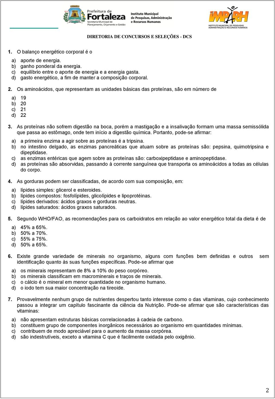 As proteínas não sofrem digestão na boca, porém a mastigação e a insalivação formam uma massa semissólida que passa ao estômago, onde tem início a digestão química.