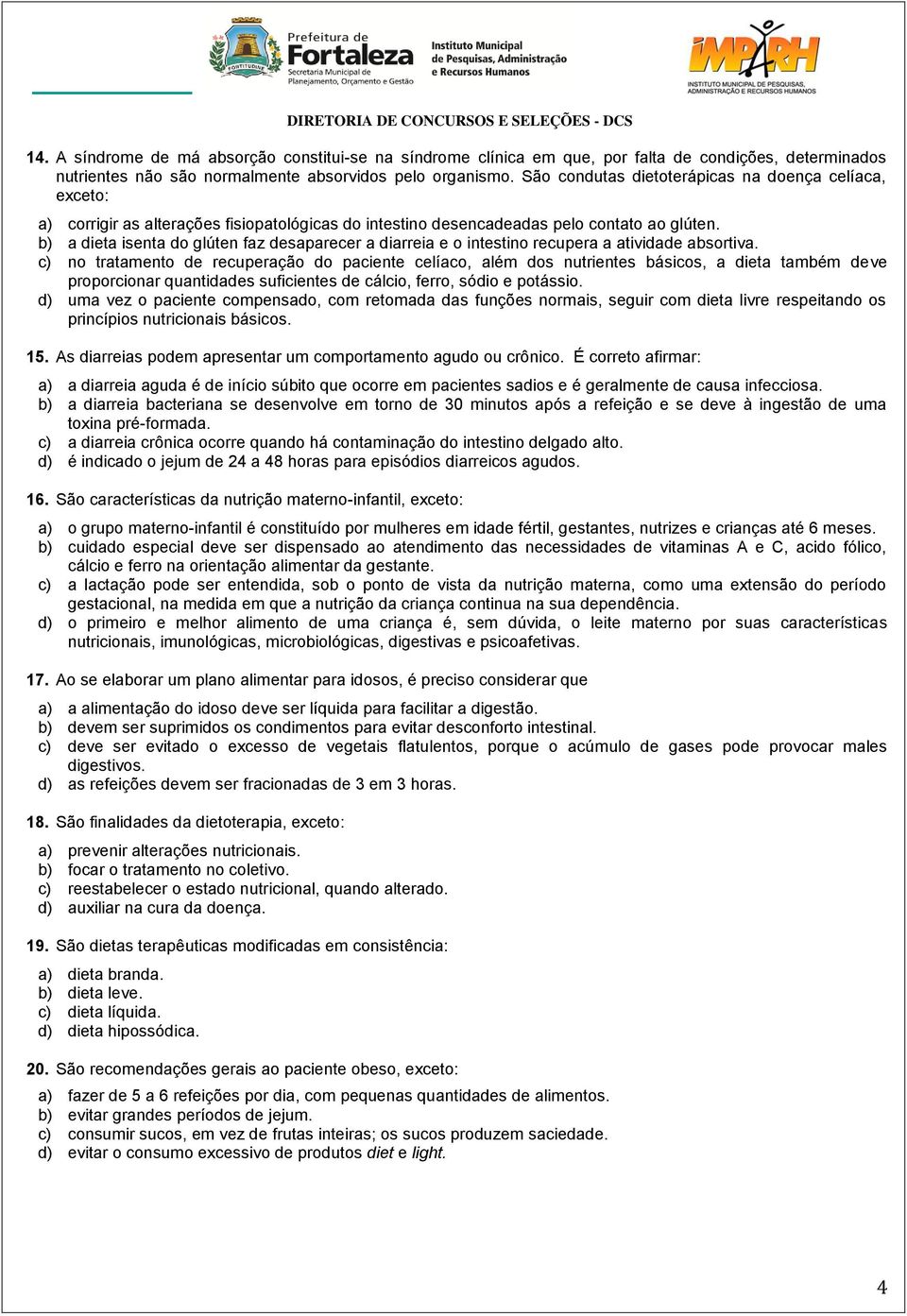 b) a dieta isenta do glúten faz desaparecer a diarreia e o intestino recupera a atividade absortiva.