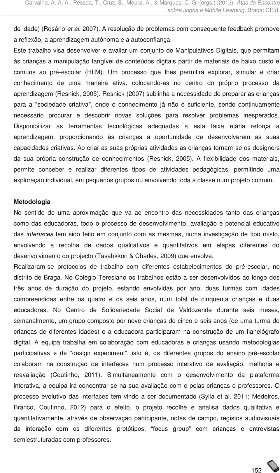 pré-escolar (HLM). Um processo que lhes permitirá explorar, simular e criar conhecimento de uma maneira ativa, colocando-as no centro do próprio processo da aprendizagem (Resnick, 2005).