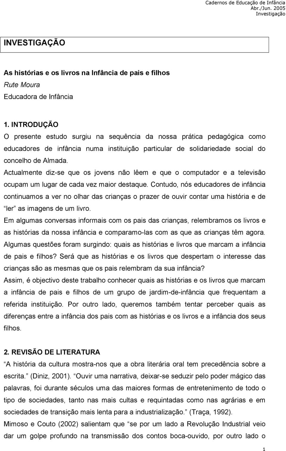 Actualmente diz-se que os jovens não lêem e que o computador e a televisão ocupam um lugar de cada vez maior destaque.